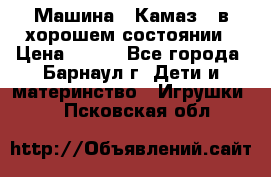 Машина ''Камаз'' в хорошем состоянии › Цена ­ 400 - Все города, Барнаул г. Дети и материнство » Игрушки   . Псковская обл.